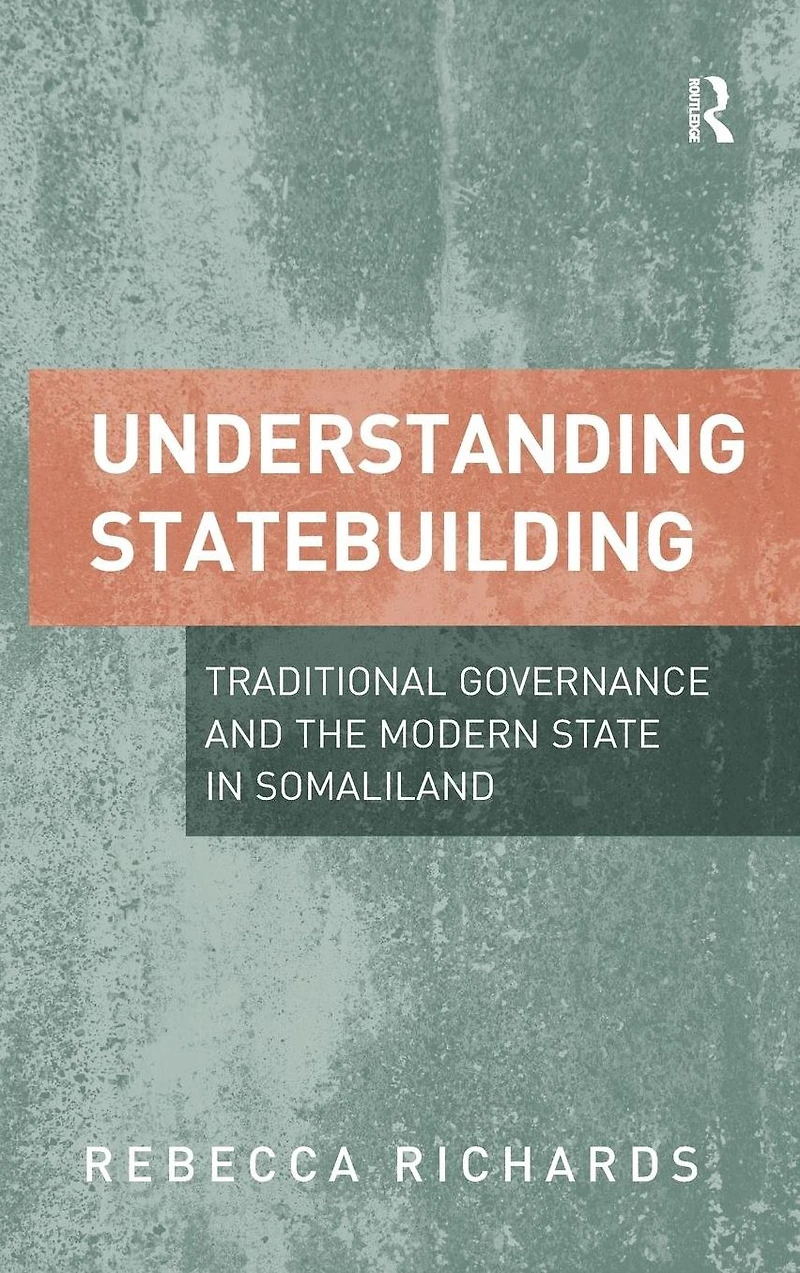 Understanding Statebuilding: Traditional Governance and the Modern State Somaliland