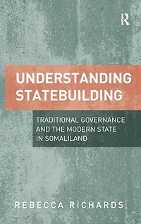 Understanding Statebuilding: Traditional Governance and the Modern State Somaliland