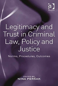 Legitimacy and Trust in Criminal Law, Policy and Justice: Norms, Procedures, Outcomes
