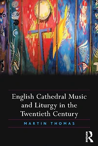 English Cathedral Music and Liturgy the Twentieth Century