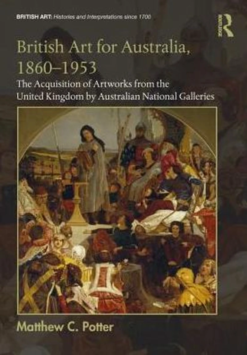 British Art for Australia, 1860-1953: the Acquisition of Artworks from United Kingdom by Australian National Galleries