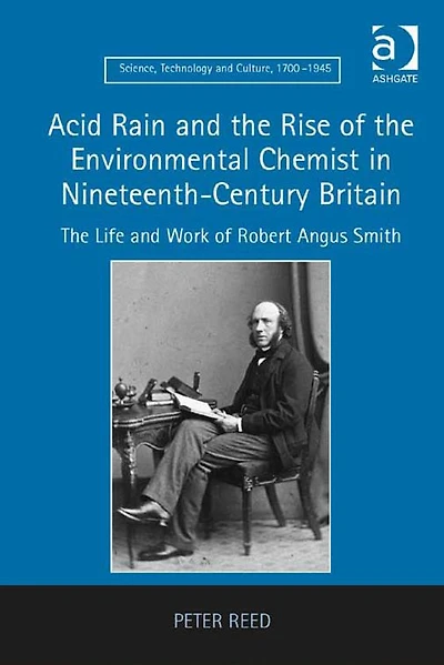 Acid Rain and The Rise of Environmental Chemist Nineteenth-Century Britain: Life Work Robert Angus Smith
