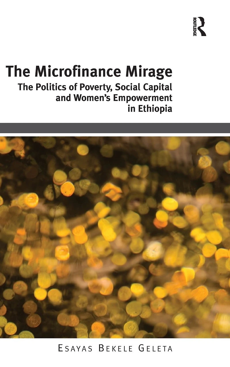 The Microfinance Mirage: Politics of Poverty, Social Capital and Women's Empowerment Ethiopia