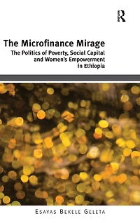 The Microfinance Mirage: Politics of Poverty, Social Capital and Women's Empowerment Ethiopia