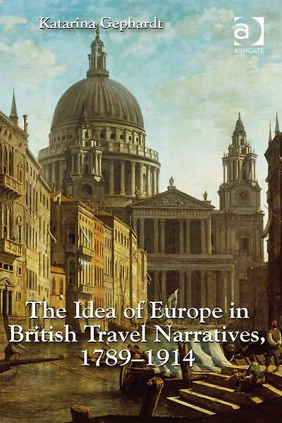 The Idea of Europe British Travel Narratives, 1789-1914