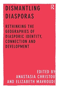 Dismantling Diasporas: Rethinking the Geographies of Diasporic Identity, Connection and Development