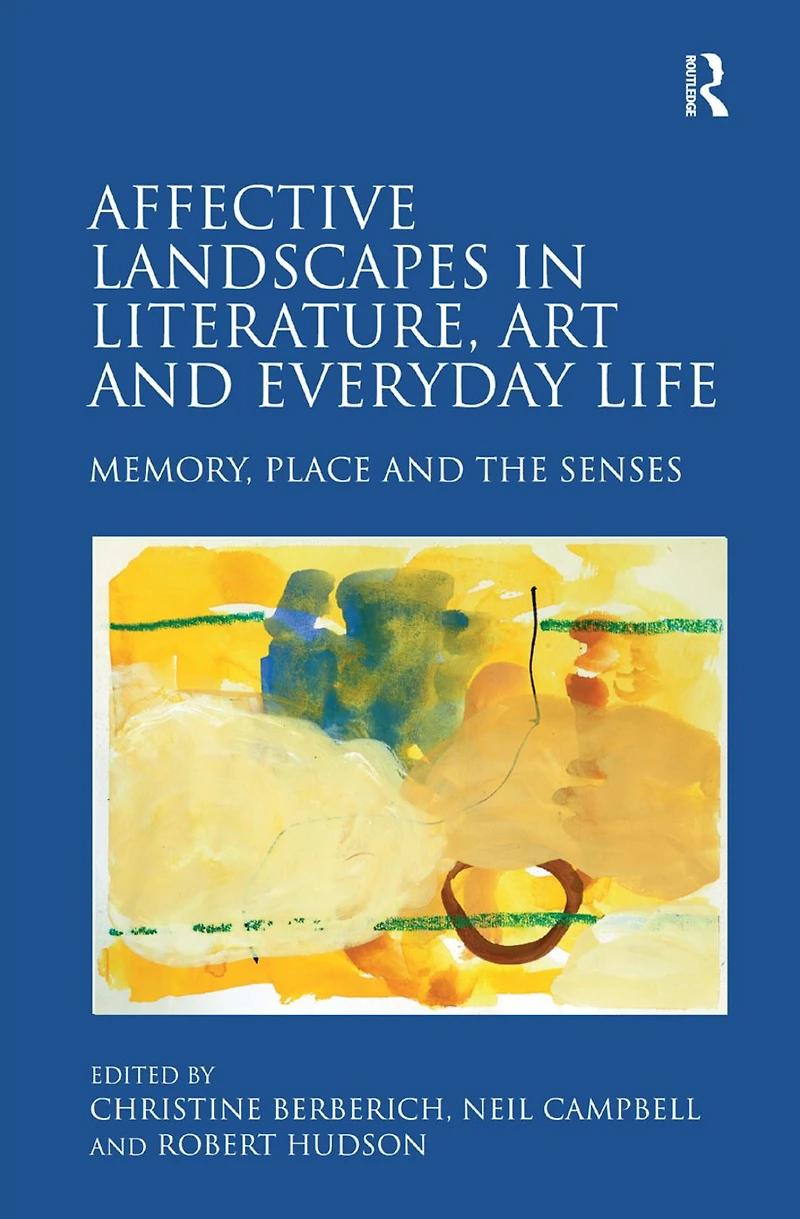 Affective Landscapes Literature, Art and Everyday Life: Memory, Place the Senses