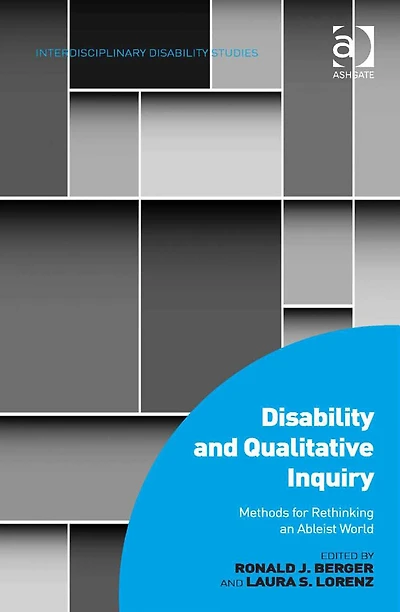 Disability and Qualitative Inquiry: Methods for Rethinking an Ableist World