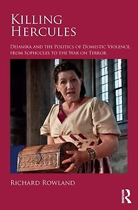Killing Hercules: Deianira and the Politics of Domestic Violence, from Sophocles to War on Terror