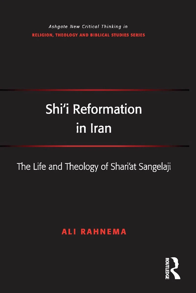 Shi'i Reformation Iran: The Life and Theology of Shari'at Sangelaji