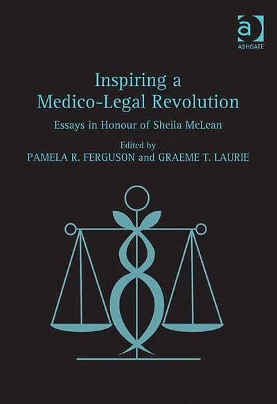 Inspiring a Medico-Legal Revolution: Essays in Honour of Sheila McLean
