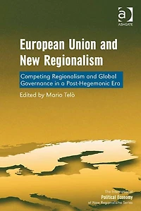 European Union and New Regionalism: Competing Regionalism and Global Governance in a Post-Hegemonic Era