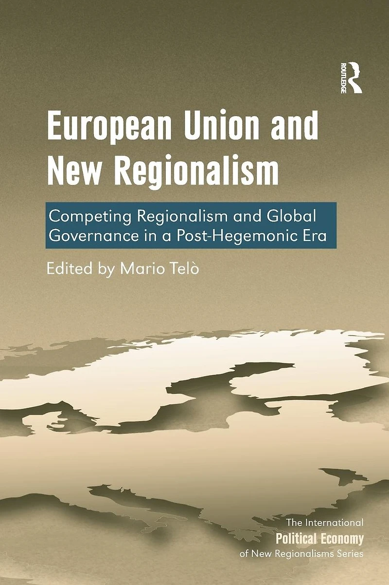 European Union and New Regionalism: Competing Regionalism and Global Governance in a Post-Hegemonic Era