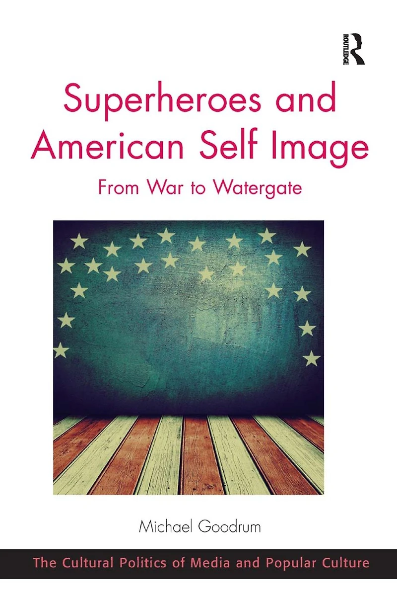Superheroes and American Self Image: From War to Watergate