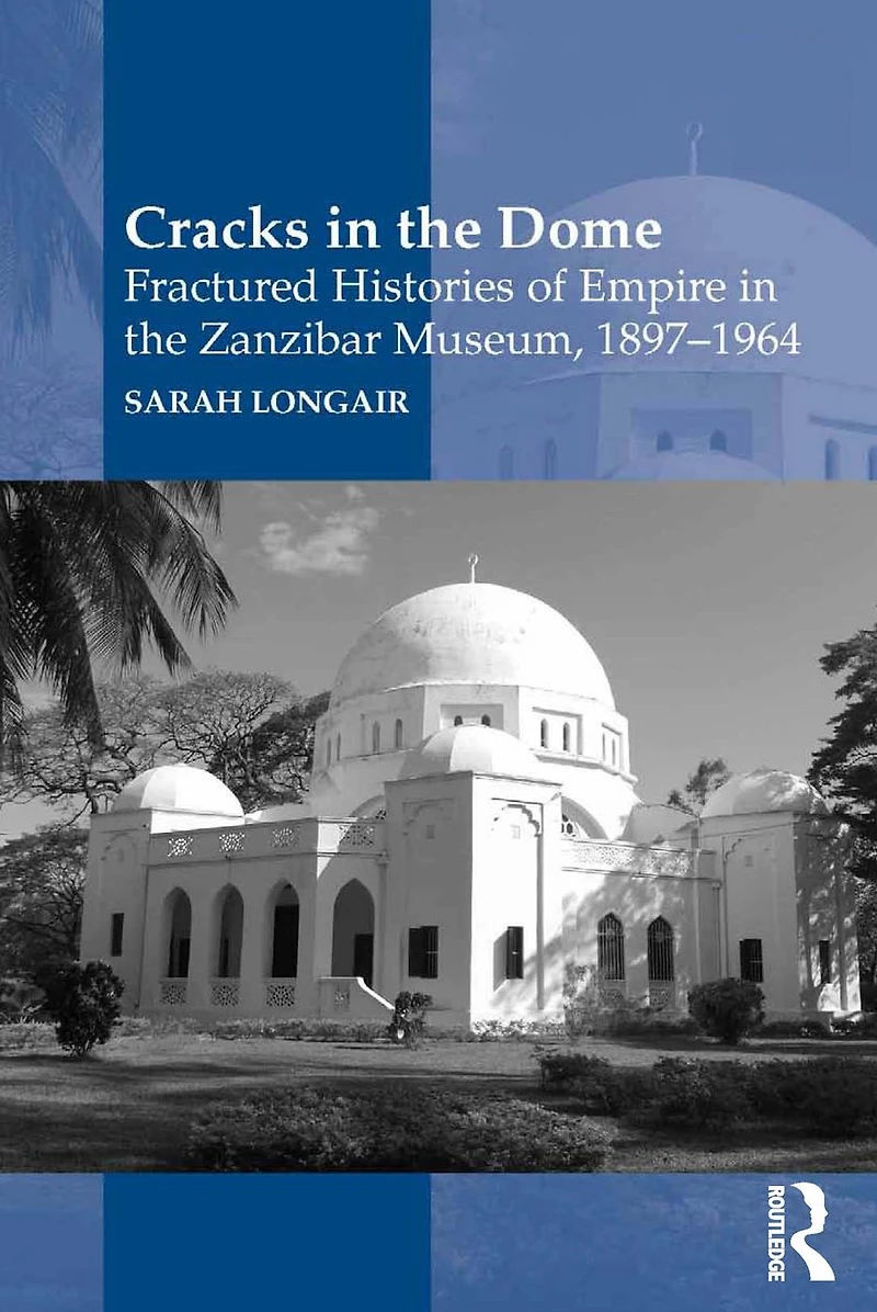 Cracks the Dome: Fractured Histories of Empire Zanzibar Museum, 1897-1964