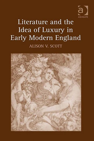 Literature and the Idea of Luxury Early Modern England