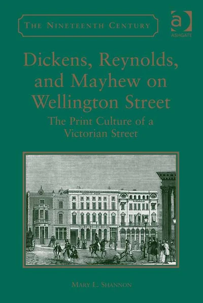 Dickens, Reynolds, and Mayhew on Wellington Street: The Print Culture of a Victorian Street