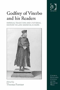 Godfrey of Viterbo and his Readers: Imperial Tradition Universal History Late Medieval Europe