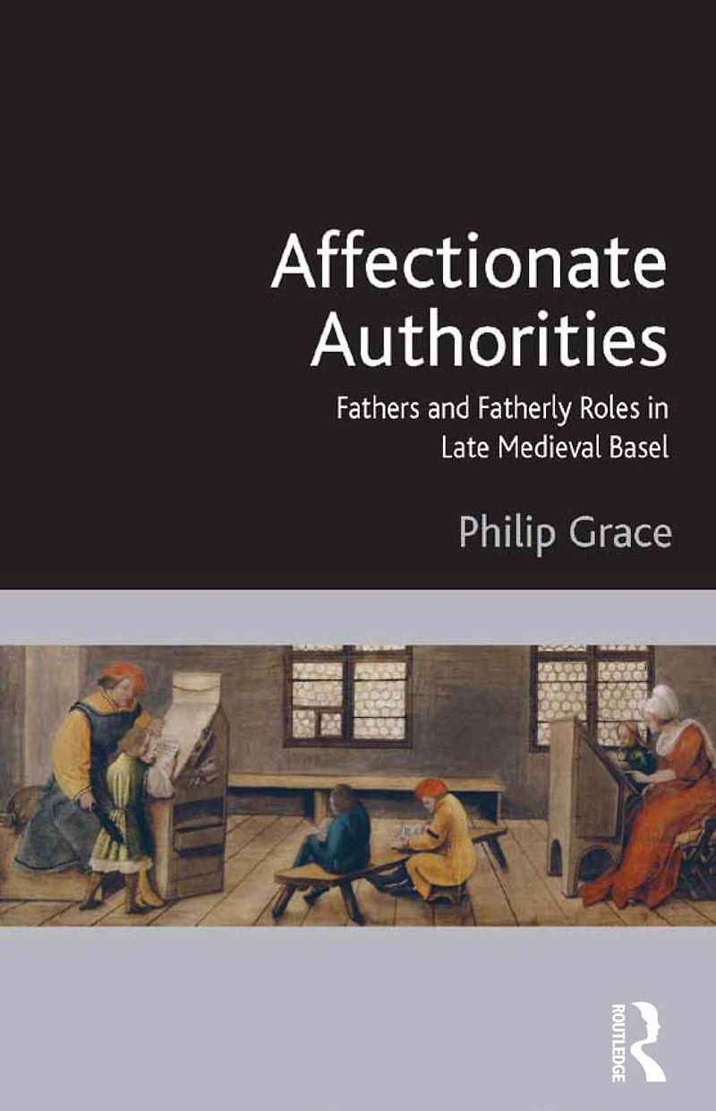 Affectionate Authorities: Fathers and Fatherly Roles Late Medieval Basel