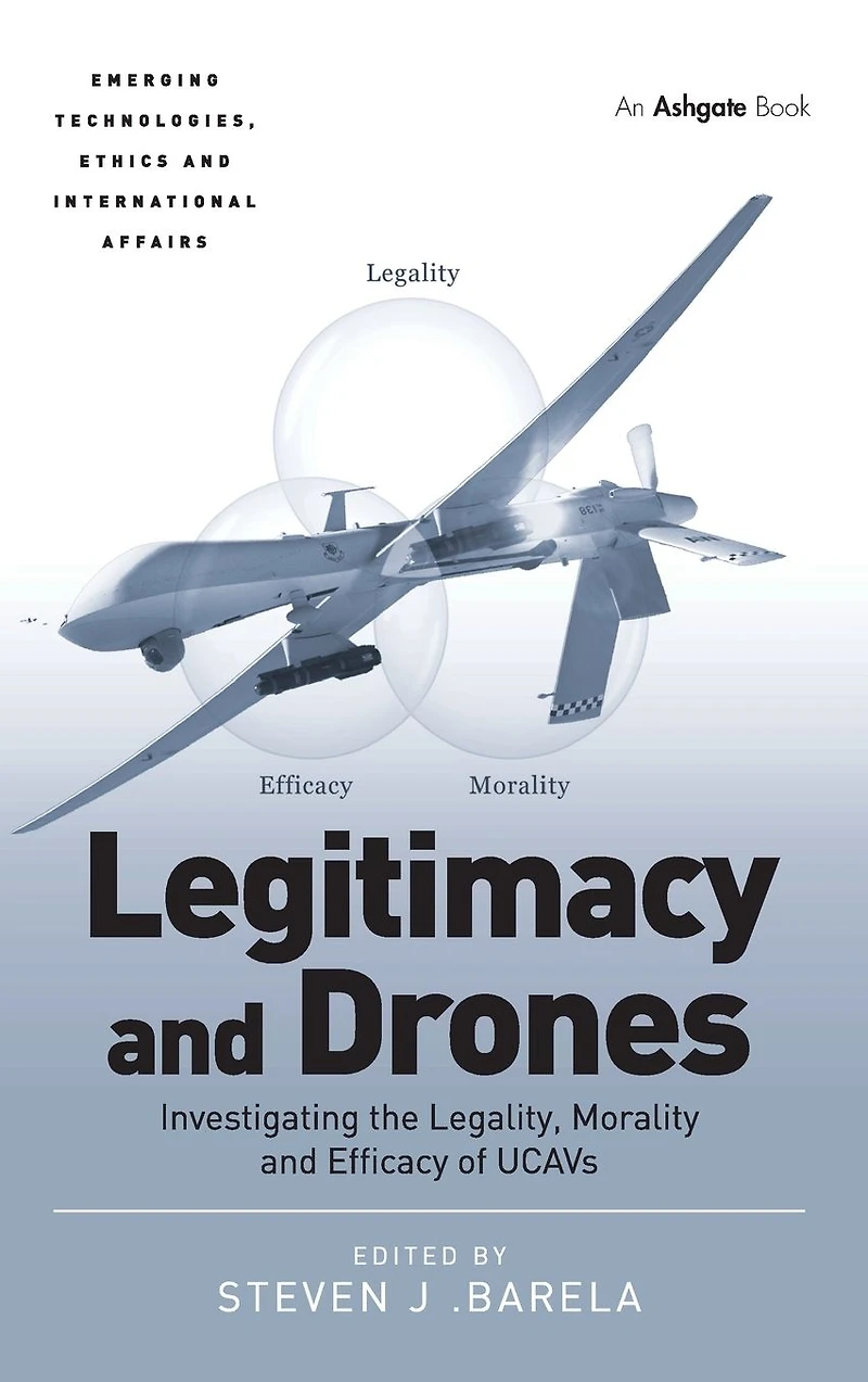 Legitimacy and Drones: Investigating the Legality, Morality Efficacy of UCAVs