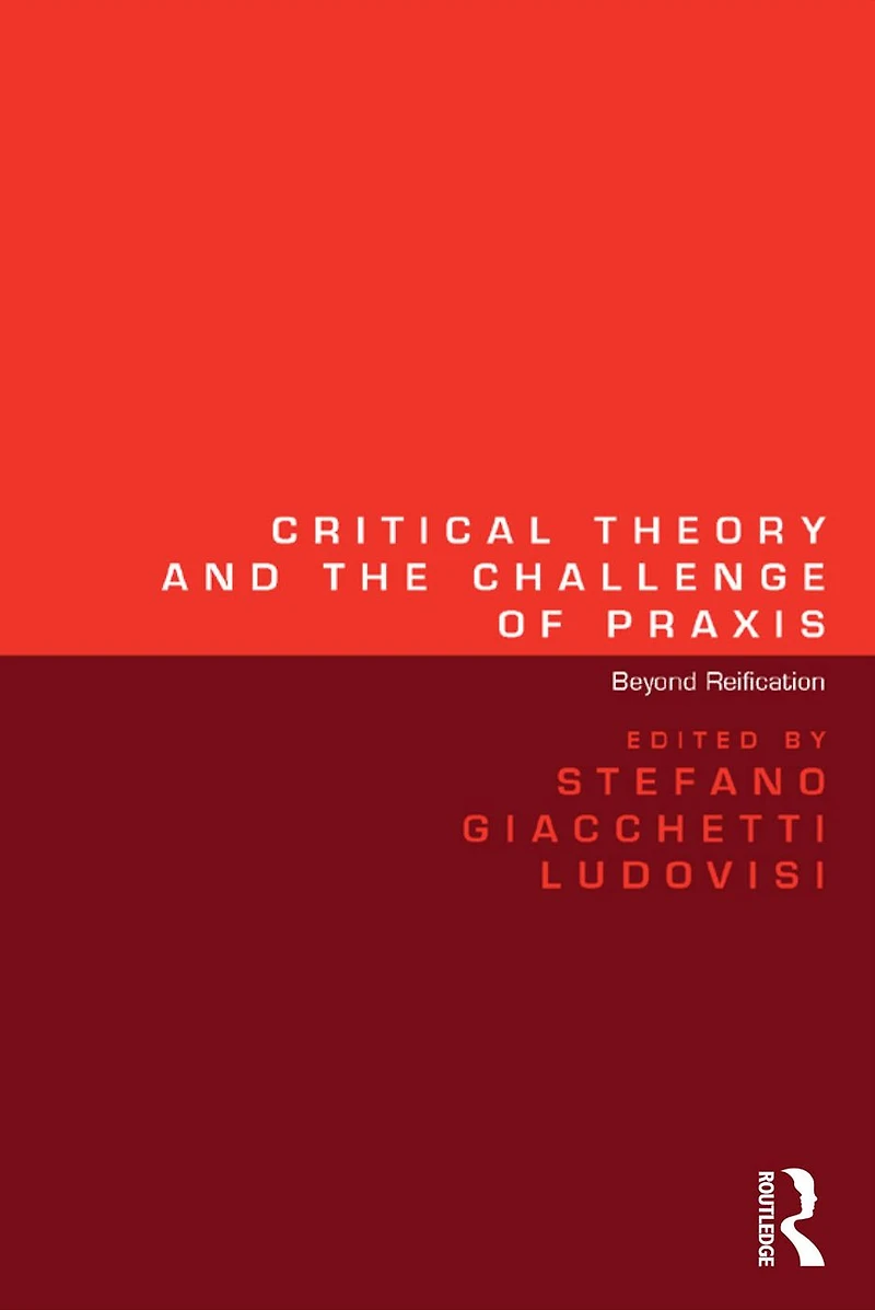Critical Theory and the Challenge of Praxis: Beyond Reification