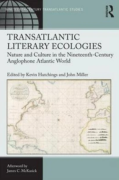Transatlantic Literary Ecologies: Nature and Culture the Nineteenth-Century Anglophone Atlantic World