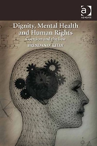 Dignity, Mental Health and Human Rights: Coercion the Law