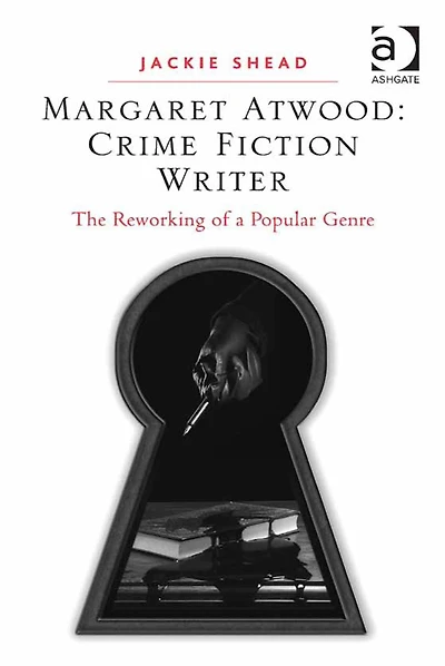 Margaret Atwood: Crime Fiction Writer: The Reworking of a Popular Genre