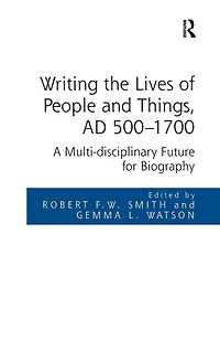 Writing the Lives of People and Things, AD 500-1700: A Multi-disciplinary Future for Biography