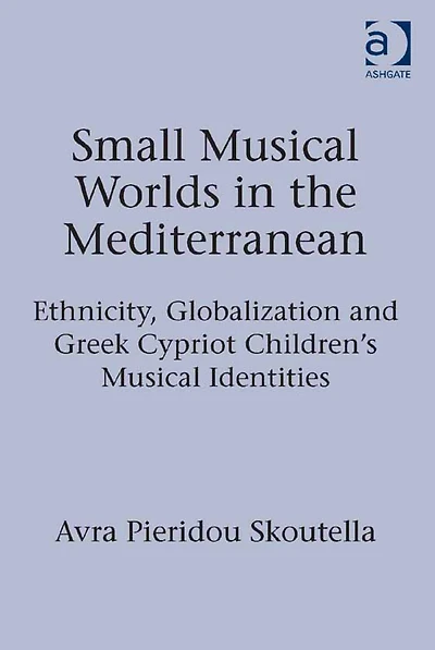 Small Musical Worlds in the Mediterranean: Ethnicity, Globalization and Greek Cypriot Children's Musical Identities