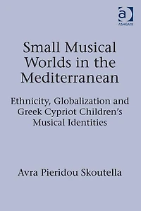 Small Musical Worlds in the Mediterranean: Ethnicity, Globalization and Greek Cypriot Children's Musical Identities