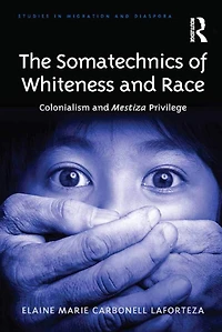 The Somatechnics of Whiteness and Race: Colonialism Mestiza Privilege