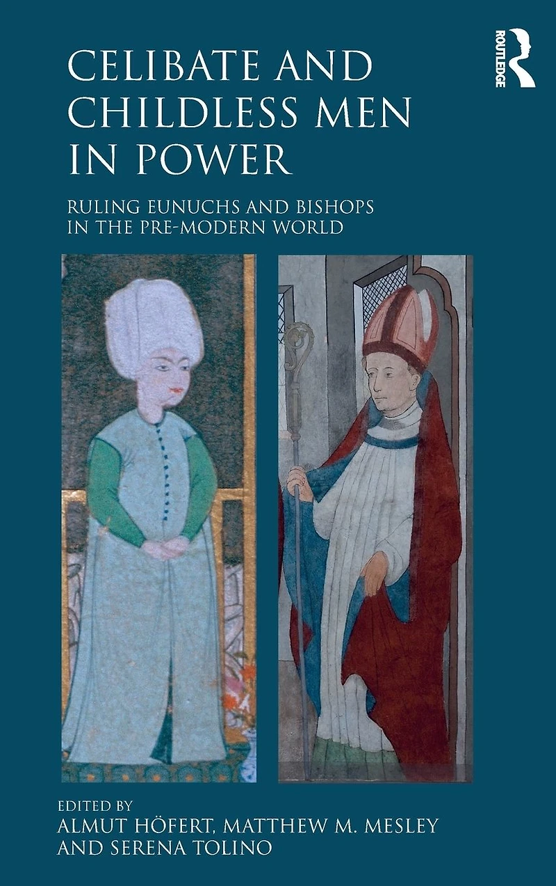 Celibate and Childless Men Power: Ruling Eunuchs Bishops the Pre-Modern World