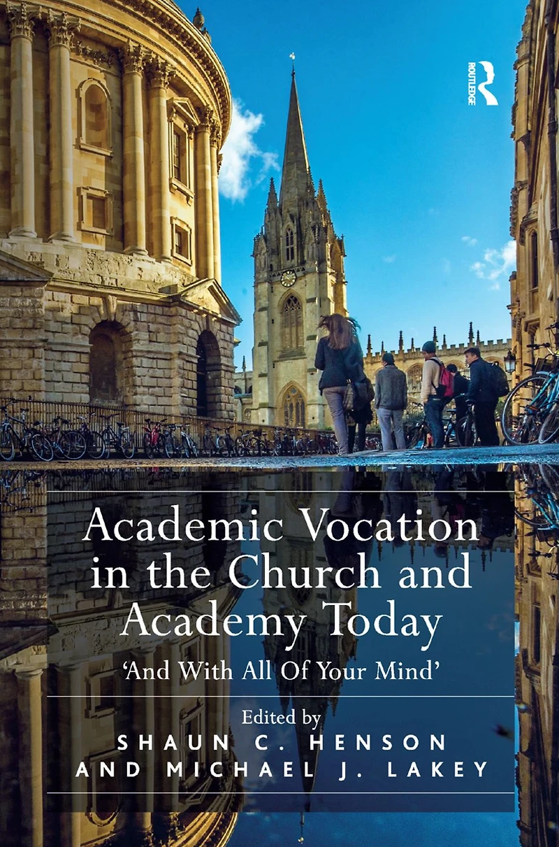 Academic Vocation the Church and Academy Today: 'And With All Of Your Mind'