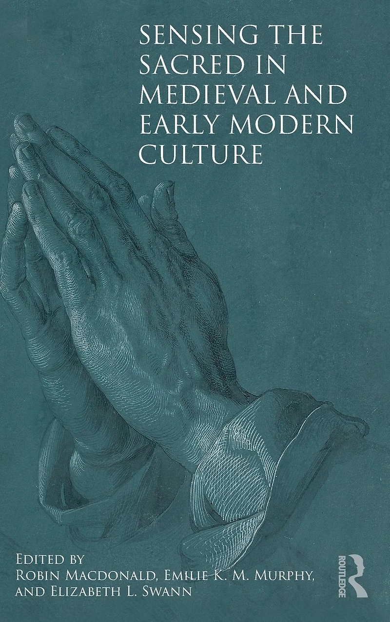 Sensing the Sacred Medieval and Early Modern Culture