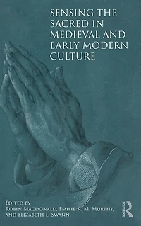 Sensing the Sacred Medieval and Early Modern Culture