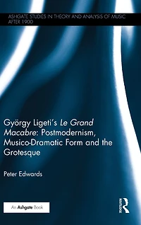 György Ligeti's Le Grand Macabre: Postmodernism, Musico-Dramatic Form and the Grotesque