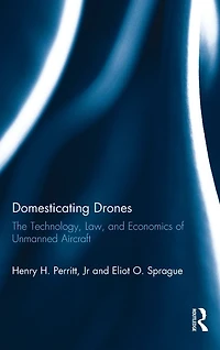 Domesticating Drones: The Technology, Law, and Economics of Unmanned Aircraft