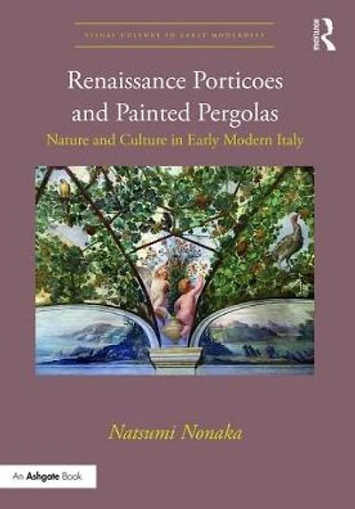 Renaissance Porticoes and Painted Pergolas: Nature Culture Early Modern Italy
