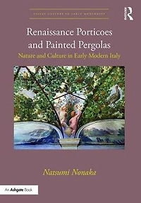 Renaissance Porticoes and Painted Pergolas: Nature Culture Early Modern Italy