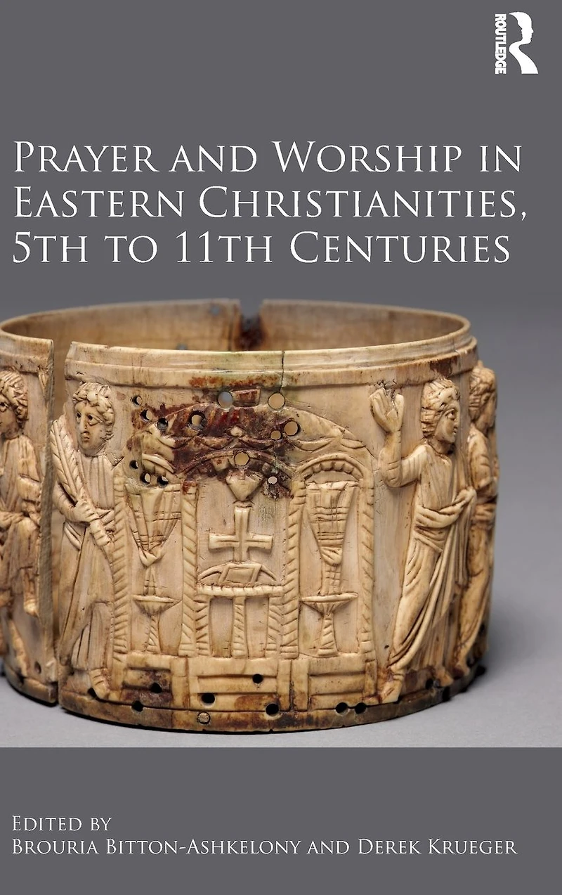 Prayer and Worship Eastern Christianities, 5th to 11th Centuries