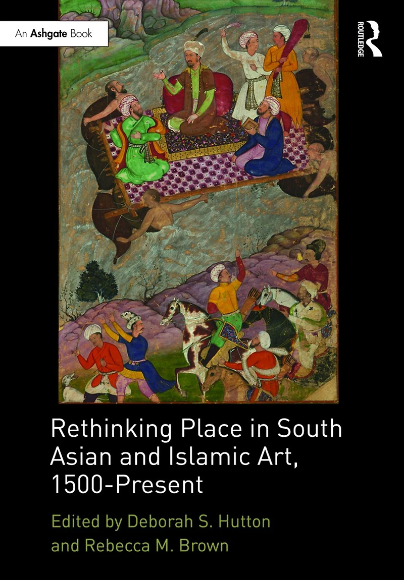 Rethinking Place South Asian and Islamic Art, 1500-Present