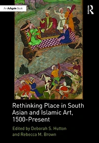 Rethinking Place South Asian and Islamic Art, 1500-Present