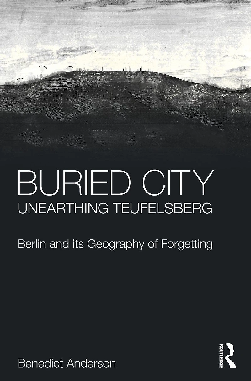 Buried City, Unearthing Teufelsberg: Berlin and its Geography of Forgetting