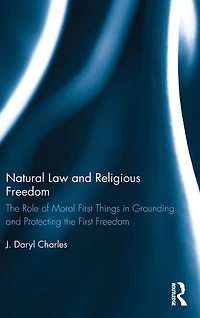 Natural Law and Religious Freedom: the Role of Moral First Things Grounding Protecting Freedom