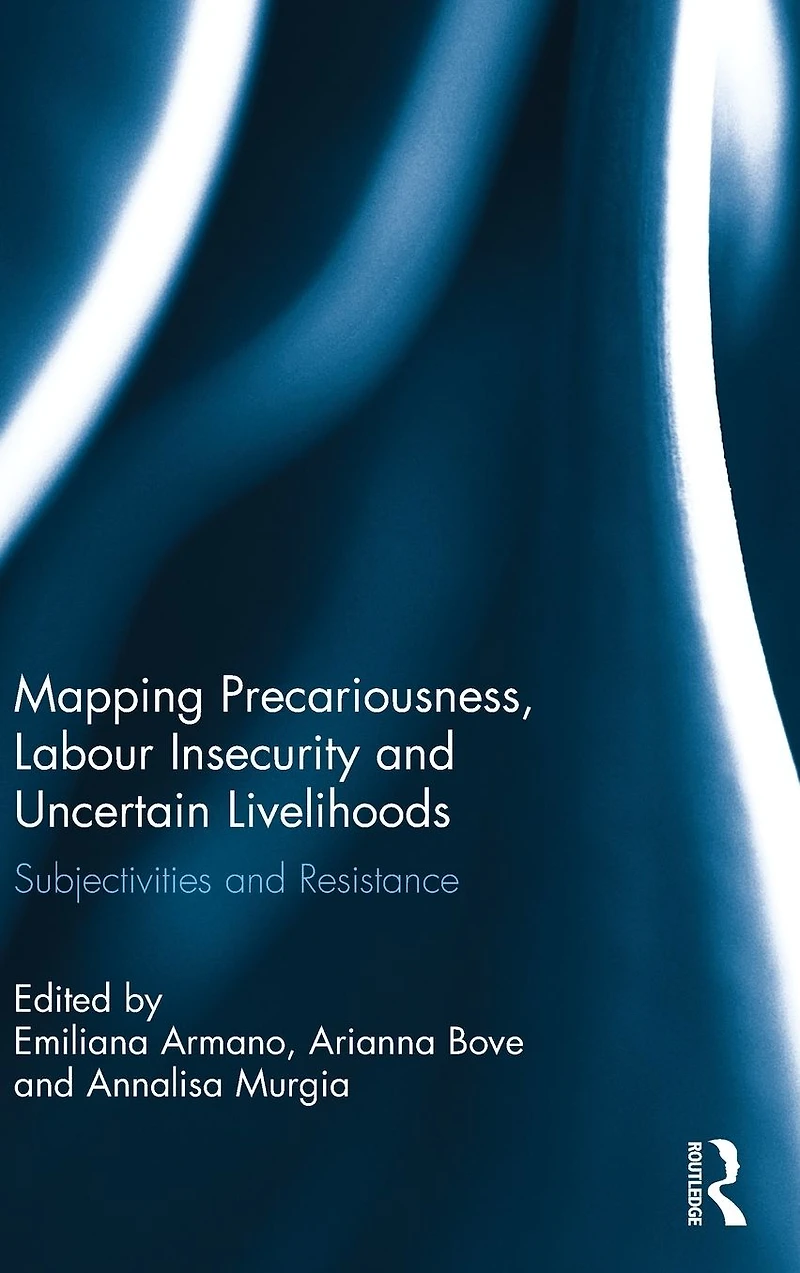 Mapping Precariousness, Labour Insecurity and Uncertain Livelihoods: Subjectivities Resistance