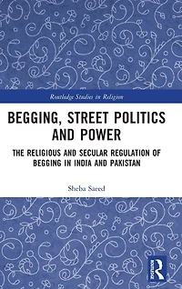 Begging, Street Politics and Power: The Religious Secular Regulation of Begging India Pakistan