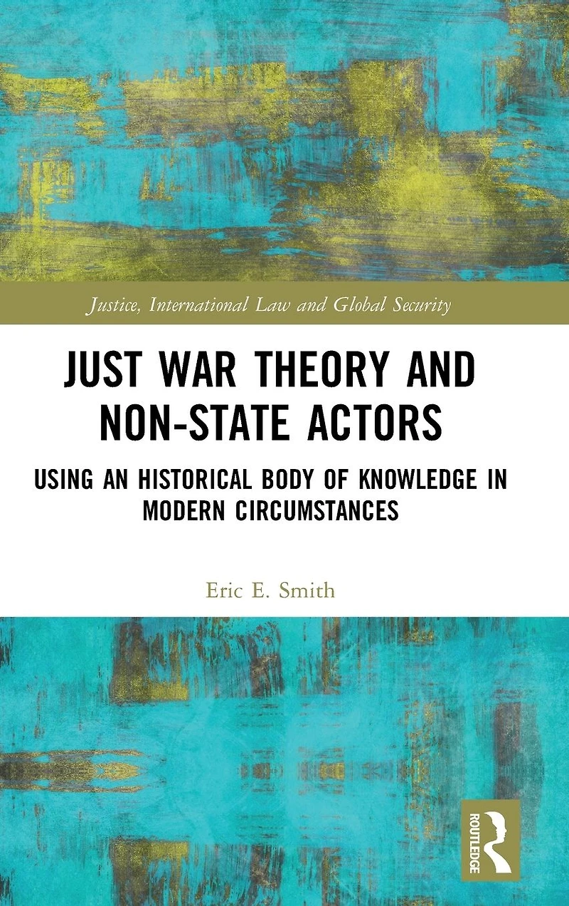 Just War Theory and Non-State Actors: Using an Historical Body of Knowledge Modern Circumstances