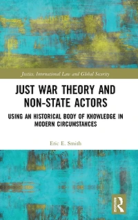 Just War Theory and Non-State Actors: Using an Historical Body of Knowledge Modern Circumstances