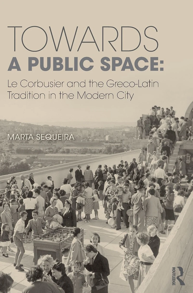 Towards a Public Space: Le Corbusier and the Greco-Latin Tradition Modern City